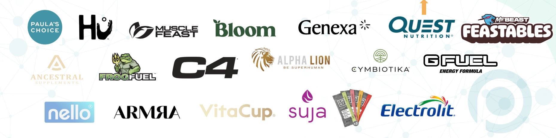 Paula's Choice, Hu, Muscle Feast, Bloom, Genexa, Quest Nutrition, MrBeast Feastables, Ancestral Supplements, Frog Fuel, C4, Alpha Lion, Cymbiotika, G Fuel, Nello, Armra, VitaCup, Suja, Electrolit